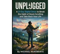 UNPLUGGED: A 21 DAY DIGITAL DETOX To Break the Habit of Doom Scrolling and Take Back Your Life