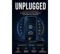 Unplugged: A 30-Day Workbook to Break Free from Phone Addiction and Reclaim Your Attention