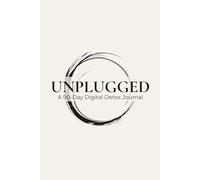 UNPLUGGED: A 90-Day Digital Detox Journal: Reclaim Your Focus, Reduce Screen Time, and Rediscover Mindful Living