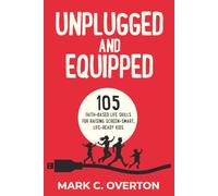 UNPLUGGED AND EQUIPPED: 105 Faith-Based Life Skills for Raising Screen-Smart, Life-Ready Kids