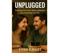 Unplugged: Breaking Free from Digital Addiction and Reclaiming Your Life (Step away from the noise-step into balance.)