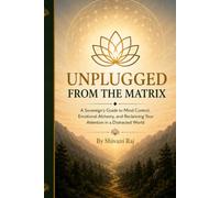 UNPLUGGED FROM THE MATRIX: UNPLUGGED FROM THE MATRIX Break Mental Programming, Reclaim Your Mind, and Master Your Reality