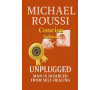 Unplugged: Man is Disabled from Self-Healing (Concise Edition) (Unplugged: Issour Series)