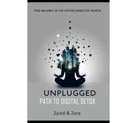 Unplugged- Path to Digital Detox: Find Balance in a Hyperconnected World