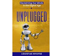 Unplugged:: Reclaiming Our Minds in the Digital Age