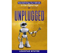 Unplugged:: Reclaiming Our Minds in the Digital Age
