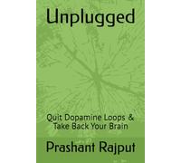 Unplugged The Mind: Quit Dopamine Loops & Take Back Your Brain (Unplugged Series)