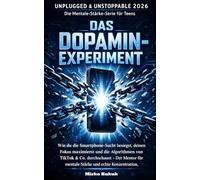 Unplugged & Unstoppable 2026: Das Dopamin-Experiment: Wie du die Smartphone-Sucht besiegst, deinen Fokus maximierst und die Algorithmen von TikTok & Co. durchschaust - Der Mentor für mentale Stärke
