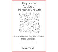 Unpopular Advice on Personal Growth How to Change Your Life with the Right Questions