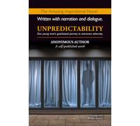 UNPREDICTABILITY: One young man's goal-based journey to overcome adversity, The Amazing Inspirational Novel, Written with narration and dialogue, ANONYMOUS AUTHOR