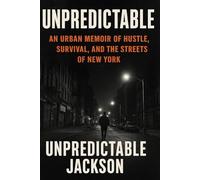 Unpredictable: An Urban Memoir of Hustle, Survival, and the Streets of New York