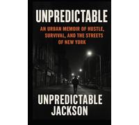 Unpredictable: An Urban Memoir of Hustle, Survival, and the Streets of New York