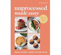 Unprocessed Made Easy: Quick, Healthy, Family-Friendly Meals