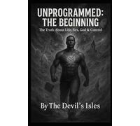 Unprogrammed: The Beginning: The Truth About Life, Sex, God & Control