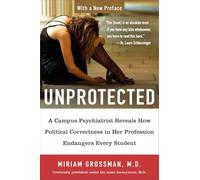 Unprotected: A Campus Psychiatrist Reveals How Political Correctness in Her Profession Endangers Every Student