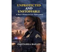 Unprotected and Unstoppable: A Black Woman in Law Enforcement
