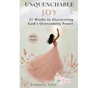 Unquenchable Joy: 21 Weeks to Discovering God's Overcoming Power