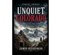 Unquiet Colorado: Ghosts, Legends, and the Supernatural History of the Centennial State (Unquiet America: A Paranormal Folklore Series)