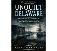 Unquiet Delaware: Haunted Places, Ghost Stories, Urban Legends, and Other Mysteries of The First State (Unquiet America: A Paranormal Folklore Series)