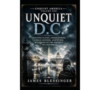 Unquiet District of Columbia: Haunted Places, Ghost Stories, Urban Legends, and Other Mysteries of the District of Columbia (Unquiet America: A Paranormal Folklore Series)