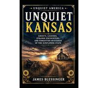 Unquiet Kansas: Ghosts, Legends, Strange Encounters, and Forgotten Mysteries of the Sunflower State. (Unquiet America: A Paranormal Folklore Series)