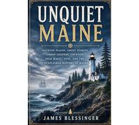 Unquiet Maine: Haunted Places, Ghost Stories, Urban Legends, Cryptids, Folk Magic, UFOs, and the Unexplained History of Maine. (Unquiet America: A Paranormal Folklore Series)