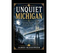 Unquiet Michigan: Haunted Places, Ghost Stories, Uban Legends, Cryptids, Folk Magic, UFOs, and the Unexplained History of Michigan. (Unquiet America: A Paranormal Folklore Series)