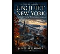 Unquiet New York: Hauntings, Folklore, and Unexplained History of the Empire State (Unquiet America: A Paranormal Folklore Series)