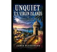 Unquiet U.S. Virgin Islands: Where Caribbean Legends, Colonial History, and Restless Spirits Meet (Unquiet America: A Paranormal Folklore Series)
