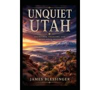 Unquiet Utah: Where Red Rock, High Mountains, and Ancient Mysteries Endure (Unquiet America: A Paranormal Folklore Series)
