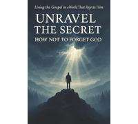 Unravel the Secret: How Not to Forget God: Living the Gospel in a World That Rejects Him | 6 x 9 inches | Over 130 pages
