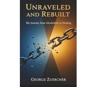 Unraveled and Rebuilt: My Journey from Alcoholism to Healing
