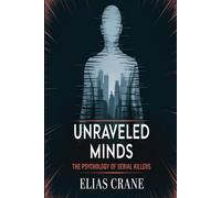 Unraveled Minds: The Psychology of Serial Killers