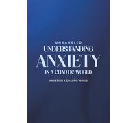 UNRAVELED: UNDERSTANDING ANXIETY IN A CHAOTIC WORLD