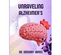 UNRAVELING ALZHEIMER’S: Natural & Medical Approaches for Healing & Care