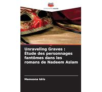 Unraveling Graves: Étude des personnages fantômes dans les romans de Nadeem Aslam