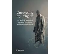 Unraveling My Religion: An Analytic Memoir of Growing Up Inside a Fundamentalist Church