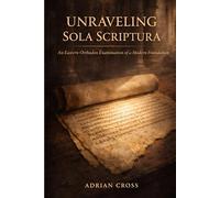 Unraveling Sola Scriptura: An Eastern Orthodox Examination of a Modern Foundation