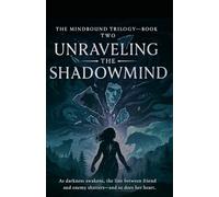 Unraveling the Shadowmind: As darkness awakens, the line between friend and enemy shatters-and so does her heart. (The Mindbound Trilogy)