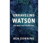 Unraveling Watson: The Mind That Found DNA