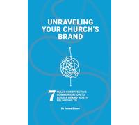 Unraveling Your Church’s Brand: 7 Rules for effective communication to build a brand worth belonging to