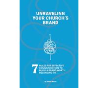 Unraveling Your Church’s Brand: 7 Rules for effective communication to build a brand worth belonging to