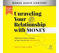 Unraveling Your Relationship with Money: Ditch Your Money Trauma So You Can Live an Abundant Life