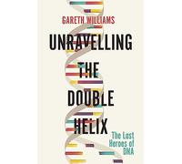 Unravelling the Double Helix: The Lost Heroes of DNA