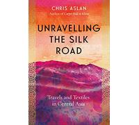 Unravelling the Silk Road: Travels and Textiles in Central Asia