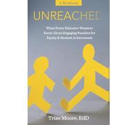 Unreached: What Every Educator Wants to Know About Engaging Families for Equity and Student Achievement - a Workbook