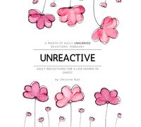 Unreactive: Daily Reflections for a Life Hidden in Christ: A Month of Daily Devotions: February