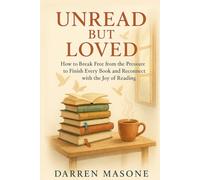 Unread but Loved: How to Break Free from the Pressure to Finish Every Book and Reconnect with the Joy of Reading