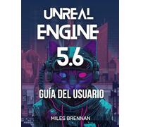 UNREAL ENGINE 5.6 GUÍA DEL USUARIO: Un manual práctico para desarrolladores de juegos, cineastas y arquitectos: desde la instalación hasta las funciones avanzadas y Complementos.