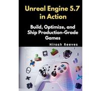 Unreal Engine 5.7 in Action: Build, Optimize, and Ship Production-Grade Games